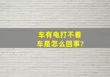 车有电打不着车是怎么回事?