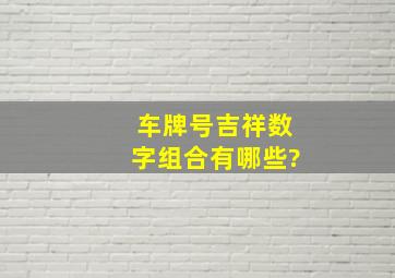 车牌号吉祥数字组合有哪些?