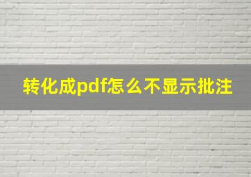 转化成pdf怎么不显示批注