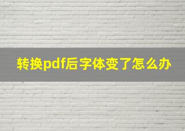 转换pdf后字体变了怎么办