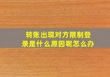 转账出现对方限制登录是什么原因呢怎么办