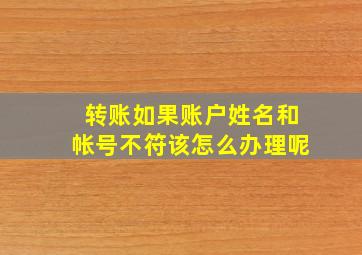 转账如果账户姓名和帐号不符该怎么办理呢