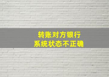 转账对方银行系统状态不正确