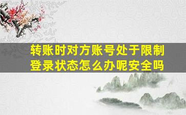 转账时对方账号处于限制登录状态怎么办呢安全吗