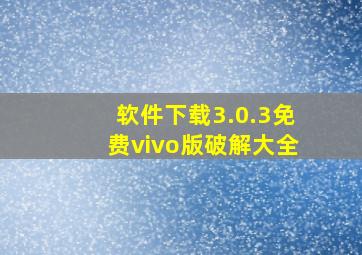 软件下载3.0.3免费vivo版破解大全