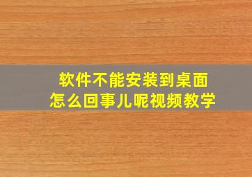 软件不能安装到桌面怎么回事儿呢视频教学