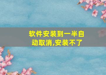 软件安装到一半自动取消,安装不了