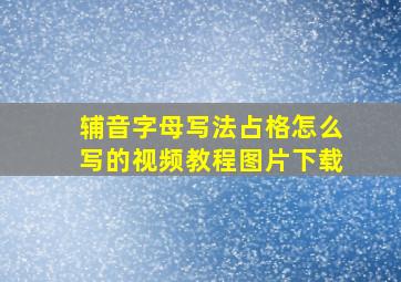 辅音字母写法占格怎么写的视频教程图片下载