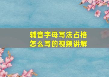 辅音字母写法占格怎么写的视频讲解