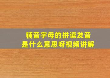 辅音字母的拼读发音是什么意思呀视频讲解