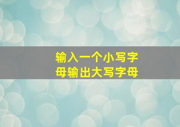 输入一个小写字母输出大写字母