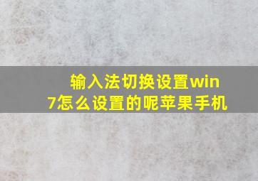 输入法切换设置win7怎么设置的呢苹果手机