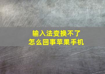 输入法变换不了怎么回事苹果手机