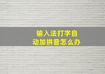 输入法打字自动加拼音怎么办