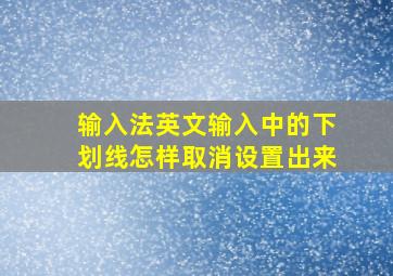 输入法英文输入中的下划线怎样取消设置出来