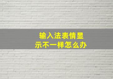 输入法表情显示不一样怎么办