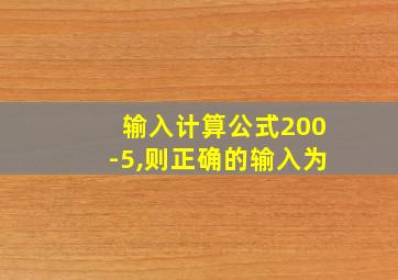 输入计算公式200-5,则正确的输入为