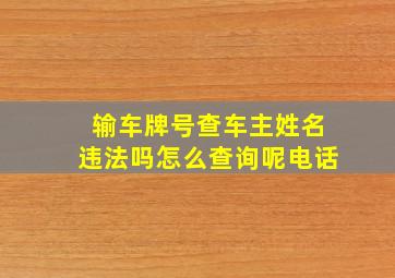 输车牌号查车主姓名违法吗怎么查询呢电话