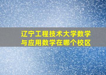 辽宁工程技术大学数学与应用数学在哪个校区