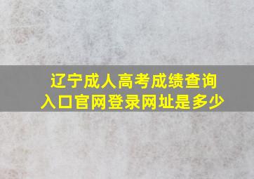 辽宁成人高考成绩查询入口官网登录网址是多少