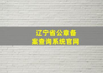 辽宁省公章备案查询系统官网