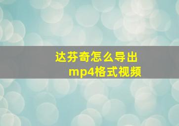 达芬奇怎么导出mp4格式视频