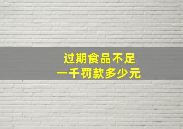 过期食品不足一千罚款多少元