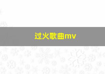 过火歌曲mv