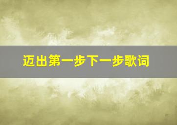 迈出第一步下一步歌词