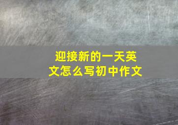 迎接新的一天英文怎么写初中作文