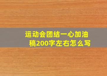 运动会团结一心加油稿200字左右怎么写