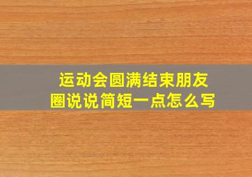 运动会圆满结束朋友圈说说简短一点怎么写