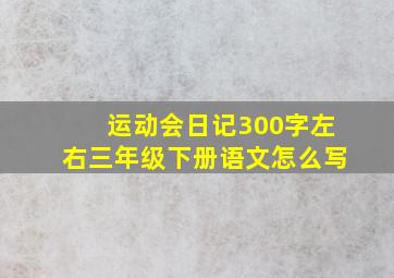 运动会日记300字左右三年级下册语文怎么写