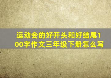 运动会的好开头和好结尾100字作文三年级下册怎么写