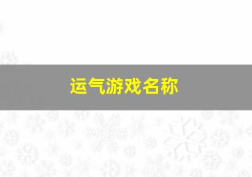 运气游戏名称