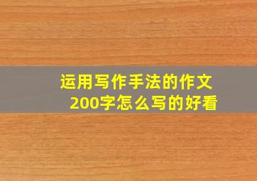 运用写作手法的作文200字怎么写的好看