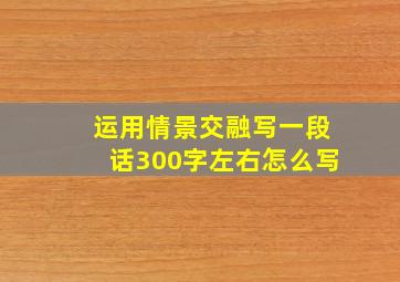 运用情景交融写一段话300字左右怎么写