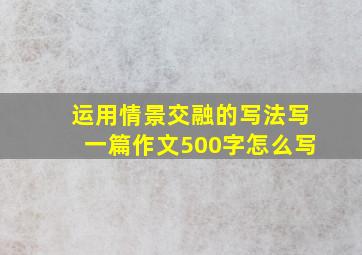 运用情景交融的写法写一篇作文500字怎么写