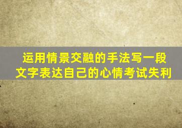 运用情景交融的手法写一段文字表达自己的心情考试失利