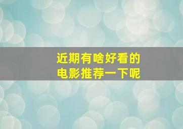 近期有啥好看的电影推荐一下呢