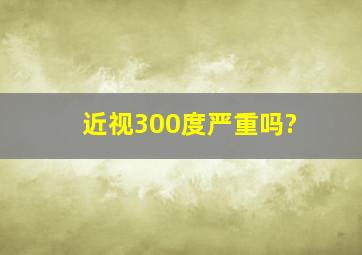 近视300度严重吗?