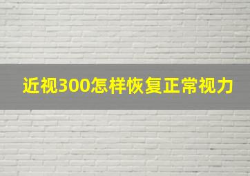 近视300怎样恢复正常视力