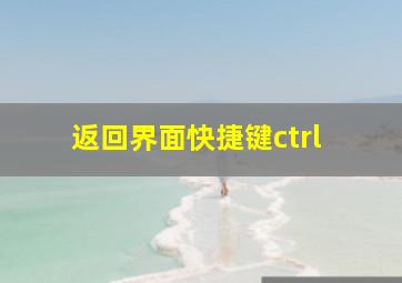 返回界面快捷键ctrl+