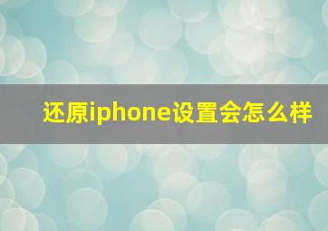 还原iphone设置会怎么样