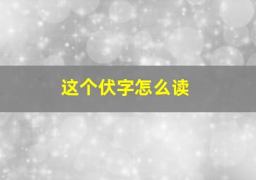 这个伏字怎么读