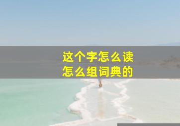 这个字怎么读怎么组词典的