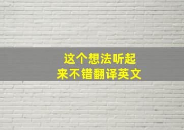 这个想法听起来不错翻译英文