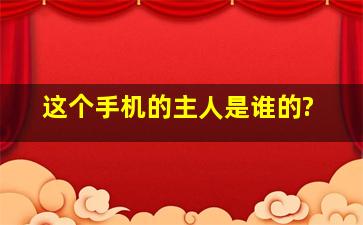 这个手机的主人是谁的?