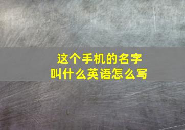 这个手机的名字叫什么英语怎么写