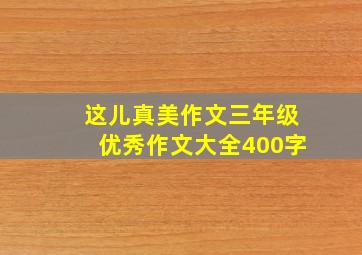 这儿真美作文三年级优秀作文大全400字